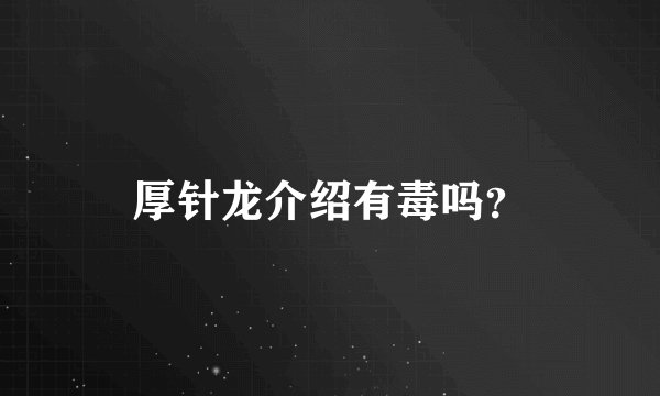 厚针龙介绍有毒吗?