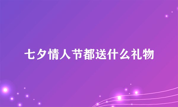 七夕情人节都送什么礼物
