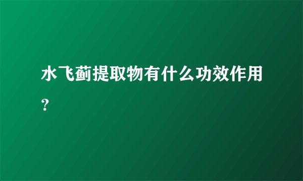 水飞蓟提取物有什么功效作用？