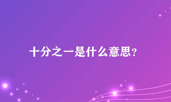 十分之一是什么意思？