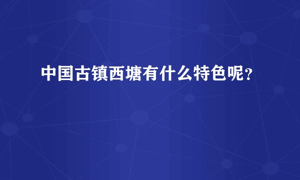 中国古镇西塘有什么特色呢?