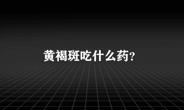 黄褐斑吃什么药？