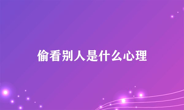 偷看别人是什么心理