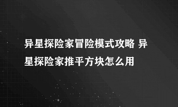 异星探险家冒险模式攻略 异星探险家推平方块怎么用