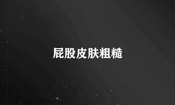 屁股皮肤粗糙