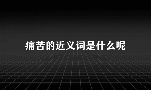 痛苦的近义词是什么呢