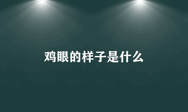 鸡眼的样子是什么