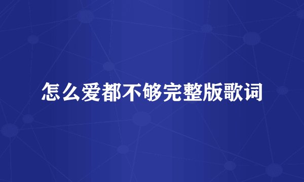 怎么爱都不够完整版歌词