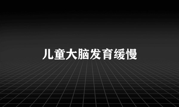 儿童大脑发育缓慢