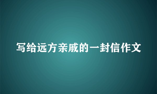 写给远方亲戚的一封信作文