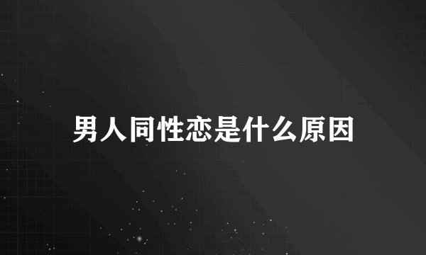 男人同性恋是什么原因
