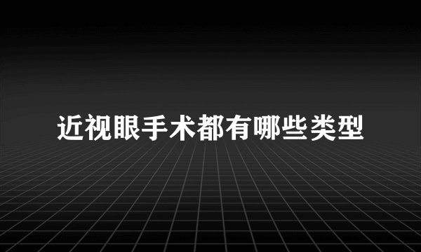 近视眼手术都有哪些类型