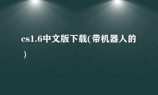 cs1.6中文版下载(带机器人的）