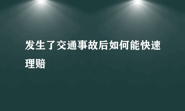 发生了交通事故后如何能快速理赔