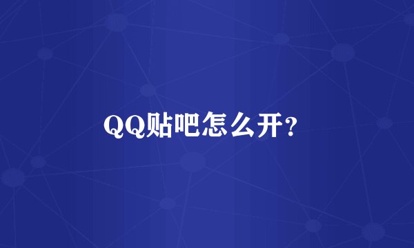 QQ贴吧怎么开?