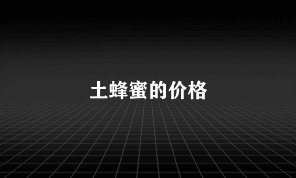 土蜂蜜的价格