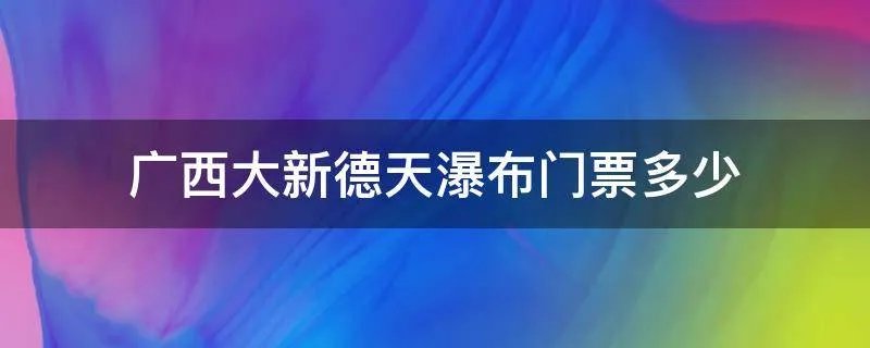 广西大新德天瀑布门票多少