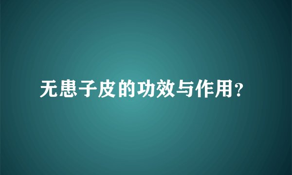 无患子皮的功效与作用？