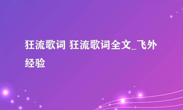 狂流歌词 狂流歌词全文_飞外经验