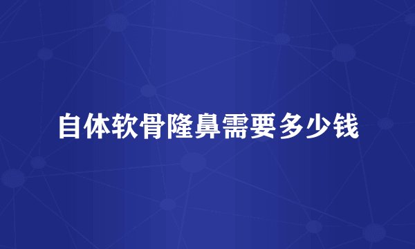 自体软骨隆鼻需要多少钱