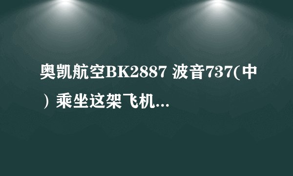 奥凯航空BK2887 波音737(中)乘坐这架飞机怎么样啊?我说的是安全系数!