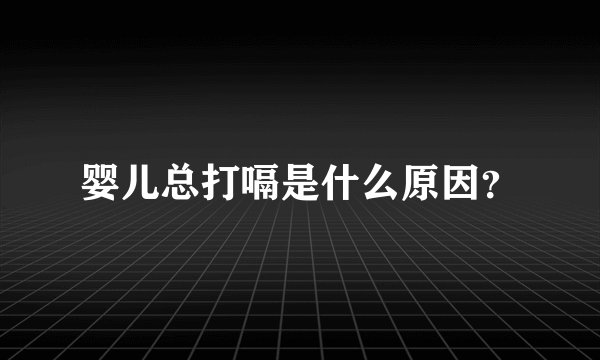 婴儿总打嗝是什么原因?