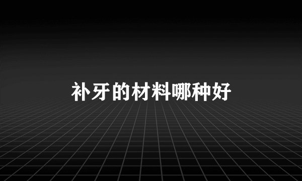 补牙的材料哪种好