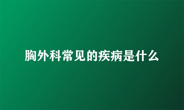 胸外科常见的疾病是什么