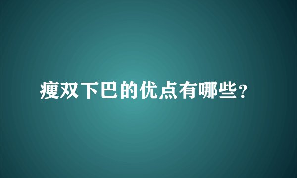 瘦双下巴的优点有哪些？