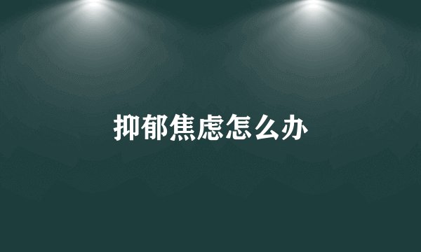 抑郁焦虑怎么办