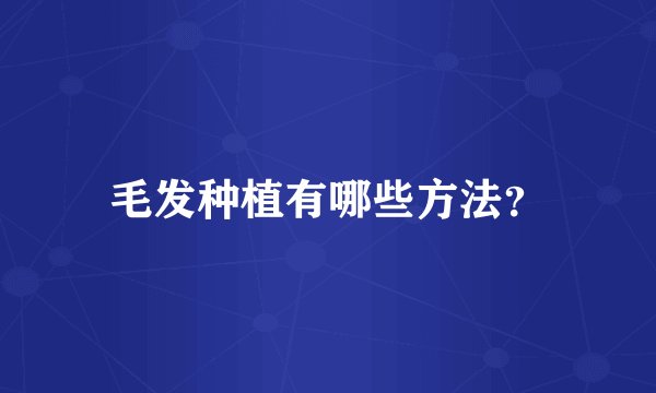 毛发种植有哪些方法？