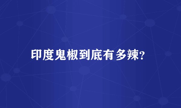 印度鬼椒到底有多辣？
