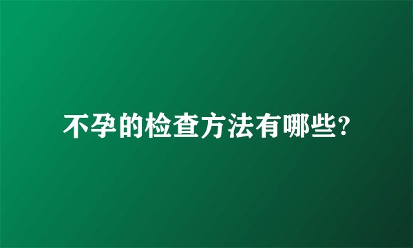 不孕的检查方法有哪些?