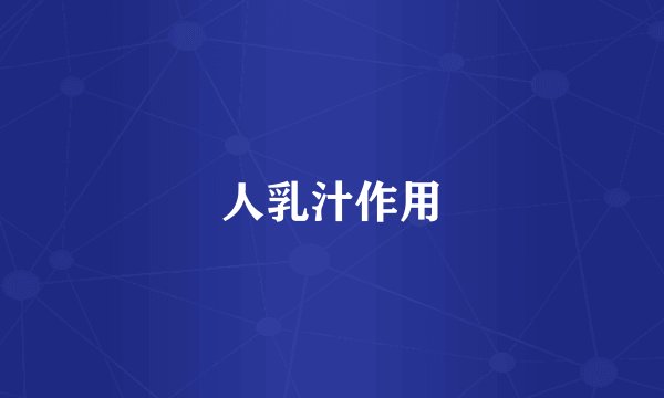 人乳汁作用