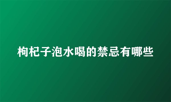 枸杞子泡水喝的禁忌有哪些