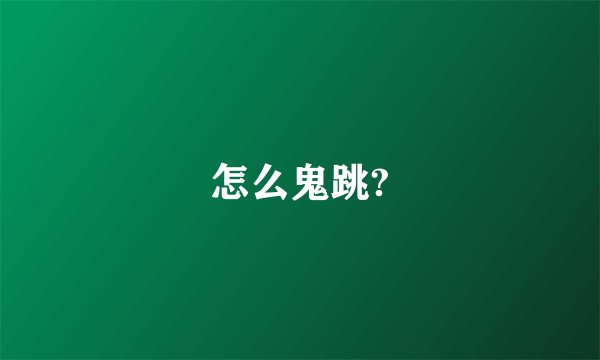 怎么鬼跳?