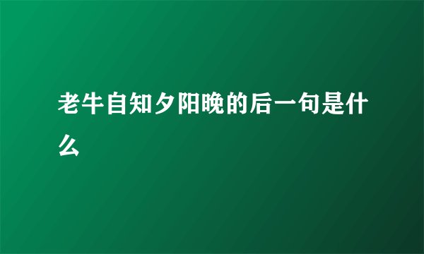 老牛自知夕阳晚的后一句是什么
