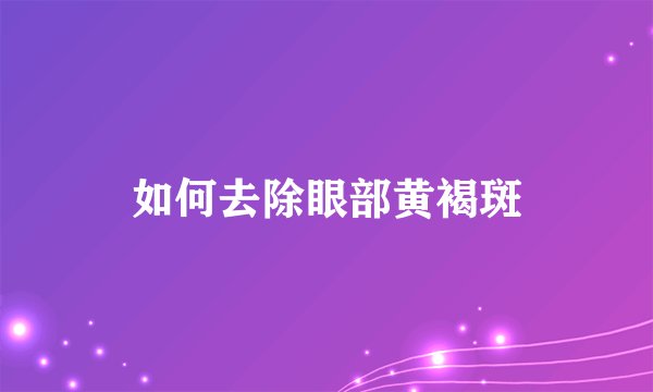 如何去除眼部黄褐斑