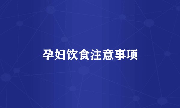 孕妇饮食注意事项