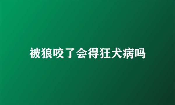 被狼咬了会得狂犬病吗
