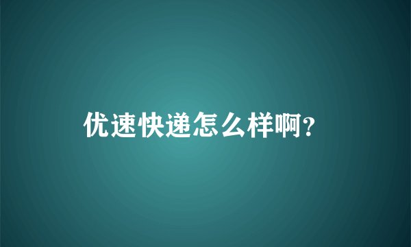 优速快递怎么样啊？