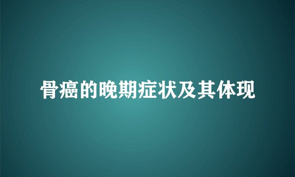 骨癌的晚期症状及其体现