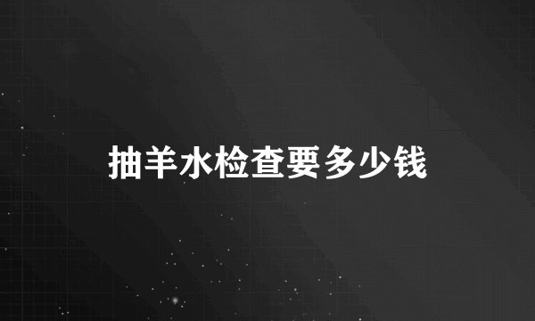 抽羊水检查要多少钱