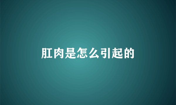 肛肉是怎么引起的