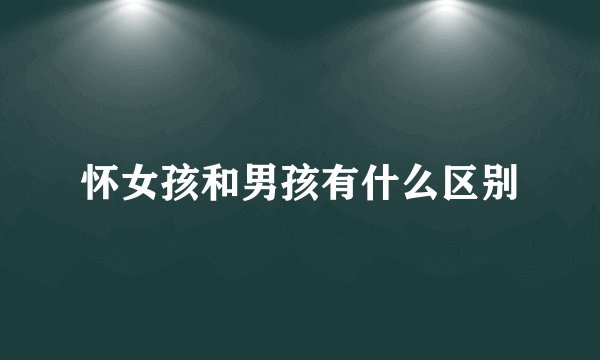 怀女孩和男孩有什么区别