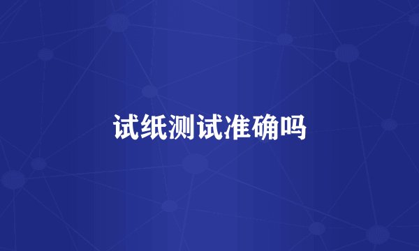 试纸测试准确吗