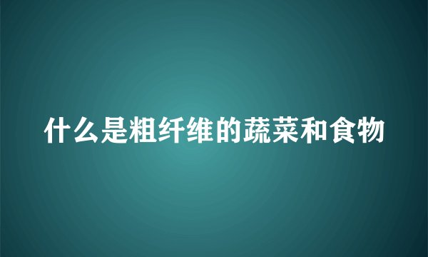 什么是粗纤维的蔬菜和食物