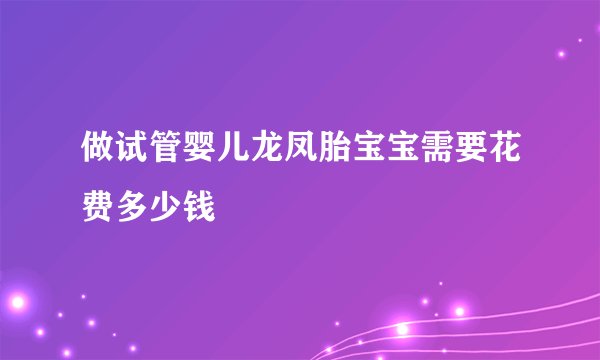 做试管婴儿龙凤胎宝宝需要花费多少钱