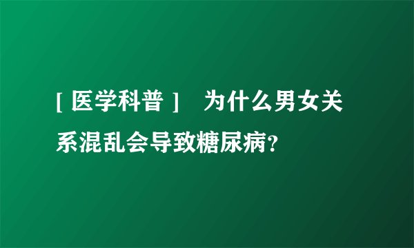 [ 医学科普 ]　为什么男女关系混乱会导致糖尿病？