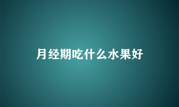 月经期吃什么水果好